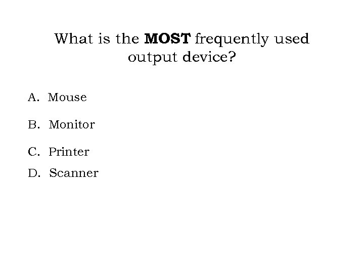 What is the MOST frequently used output device? A. Mouse B. Monitor C. Printer