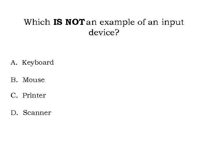 Which IS NOT an example of an input device? A. Keyboard B. Mouse C.