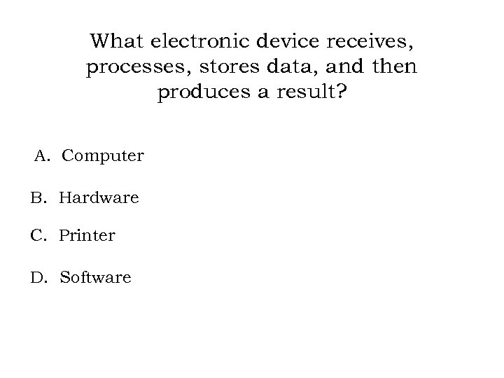What electronic device receives, processes, stores data, and then produces a result? A. Computer