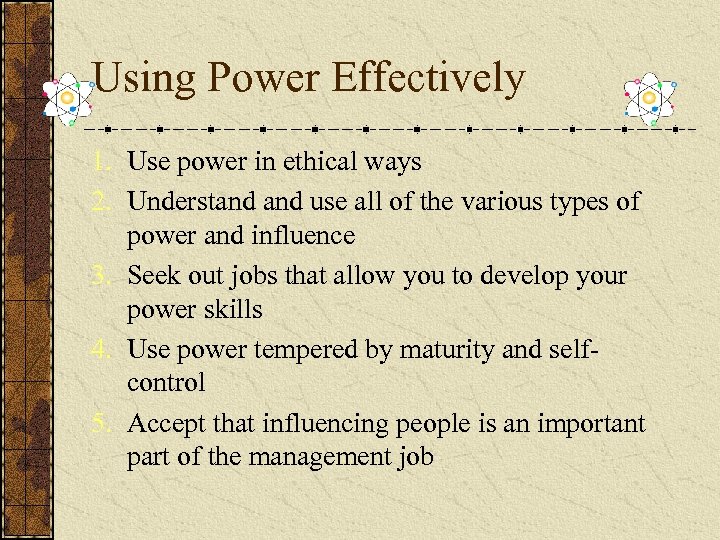 Using Power Effectively 1. Use power in ethical ways 2. Understand use all of
