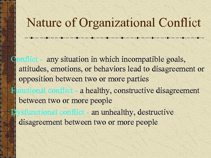 Nature of Organizational Conflict - any situation in which incompatible goals, attitudes, emotions, or