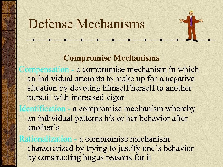 Defense Mechanisms Compromise Mechanisms Compensation - a compromise mechanism in which an individual attempts