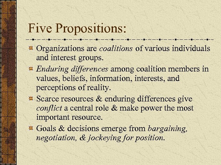 Five Propositions: Organizations are coalitions of various individuals and interest groups. Enduring differences among