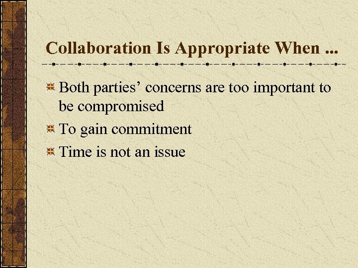 Collaboration Is Appropriate When. . . Both parties’ concerns are too important to be