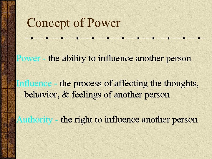 Concept of Power - the ability to influence another person Influence - the process