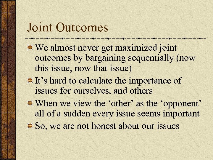 Joint Outcomes We almost never get maximized joint outcomes by bargaining sequentially (now this