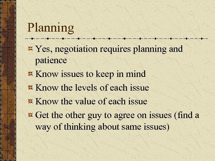 Planning Yes, negotiation requires planning and patience Know issues to keep in mind Know