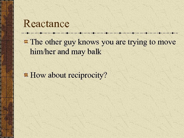 Reactance The other guy knows you are trying to move him/her and may balk