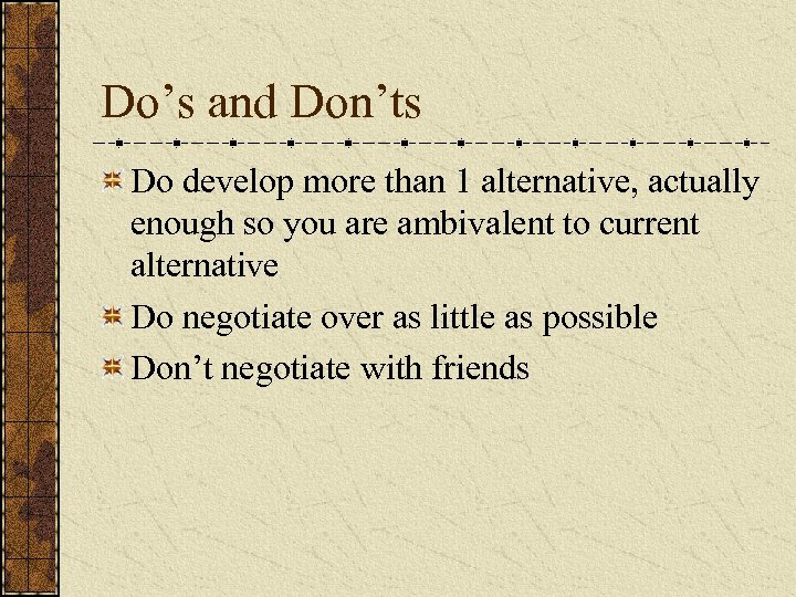 Do’s and Don’ts Do develop more than 1 alternative, actually enough so you are