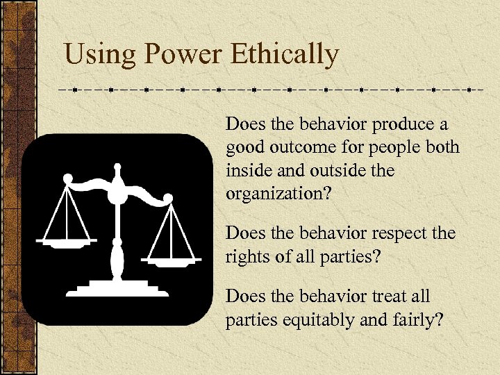 Using Power Ethically Does the behavior produce a good outcome for people both inside
