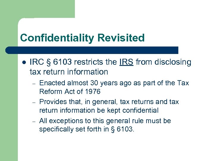 Confidentiality Revisited l IRC § 6103 restricts the IRS from disclosing tax return information