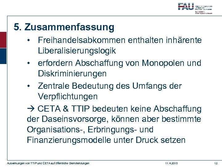 5. Zusammenfassung • Freihandelsabkommen enthalten inhärente Liberalisierungslogik • erfordern Abschaffung von Monopolen und Diskriminierungen