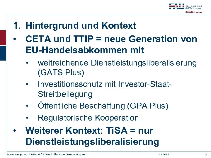 1. Hintergrund Kontext • CETA und TTIP = neue Generation von EU-Handelsabkommen mit •