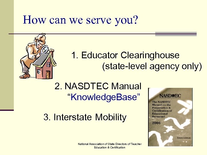 How can we serve you? 1. Educator Clearinghouse (state-level agency only) 2. NASDTEC Manual