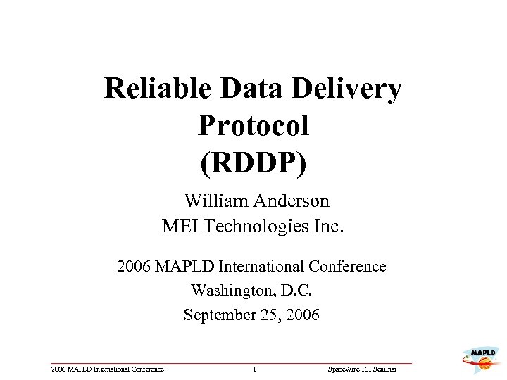 Reliable Data Delivery Protocol (RDDP) William Anderson MEI Technologies Inc. 2006 MAPLD International Conference