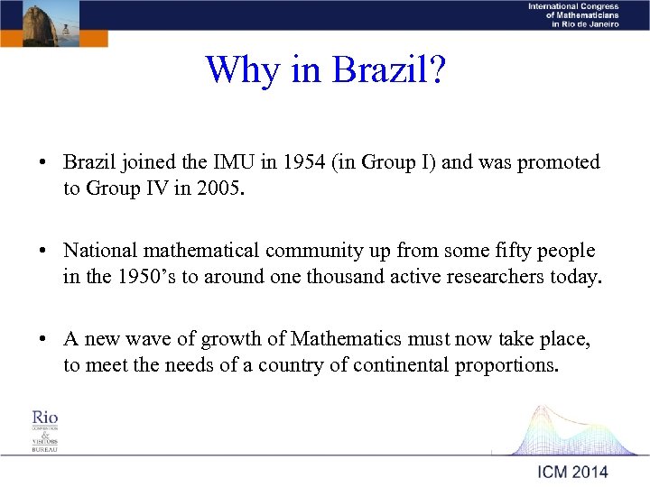Why in Brazil? • Brazil joined the IMU in 1954 (in Group I) and
