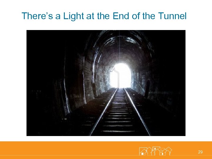 There’s a Light at the End of the Tunnel 29 