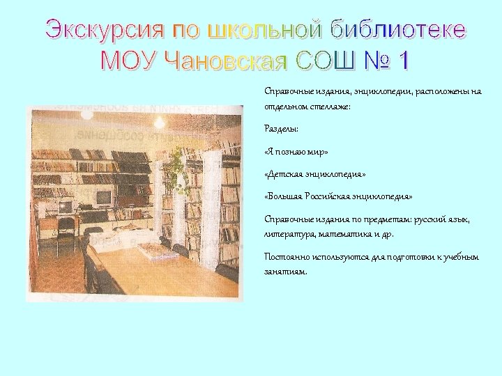 Справочные издания, энциклопедии, расположены на отдельном стеллаже: Разделы: «Я познаю мир» «Детская энциклопедия» «Большая