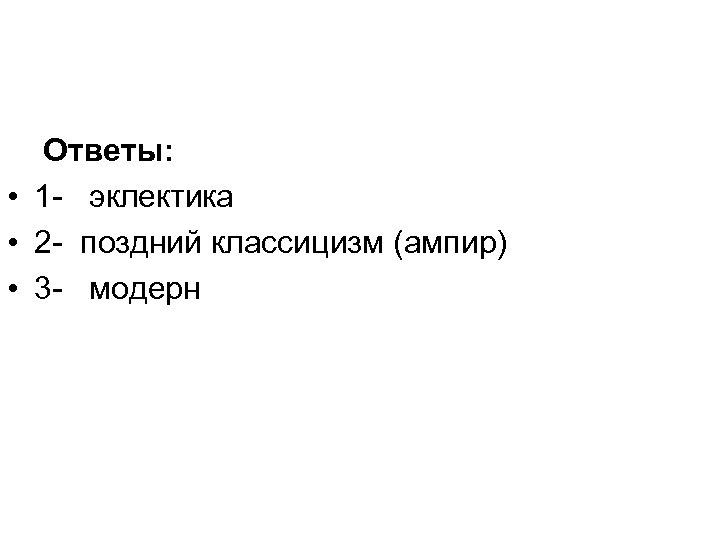  Ответы: • 1 - эклектика • 2 - поздний классицизм (ампир) • 3