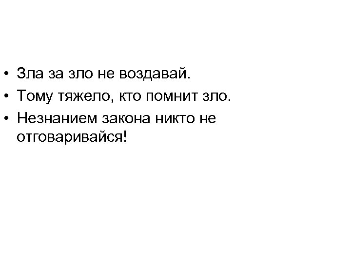  • Зла за зло не воздавай. • Тому тяжело, кто помнит зло. •
