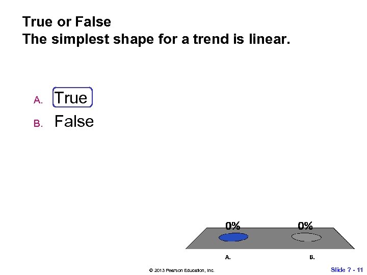 True or False The simplest shape for a trend is linear. A. B. True