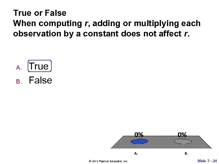 True or False When computing r, adding or multiplying each observation by a constant