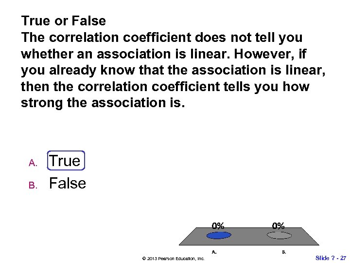 True or False The correlation coefficient does not tell you whether an association is