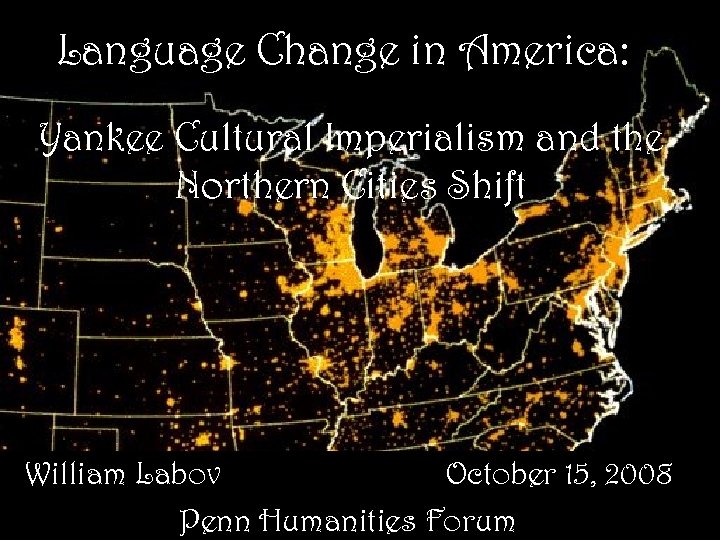 LLanguage Change in America: Yankee Cultural Imperialism and the Northern Cities Shift William Labov