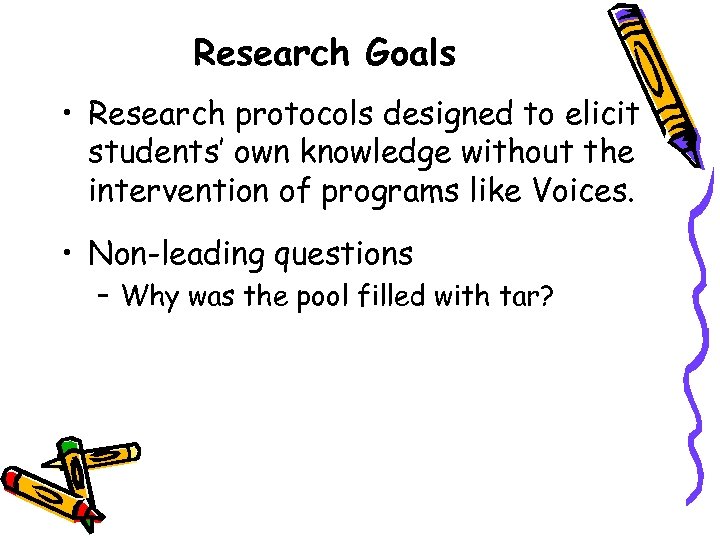 Research Goals • Research protocols designed to elicit students’ own knowledge without the intervention