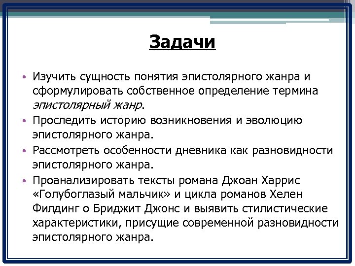 Задачи • Изучить сущность понятия эпистолярного жанра и сформулировать собственное определение термина эпистолярный жанр.