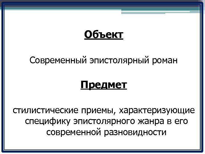 Объект Современный эпистолярный роман Предмет стилистические приемы, характеризующие специфику эпистолярного жанра в его современной