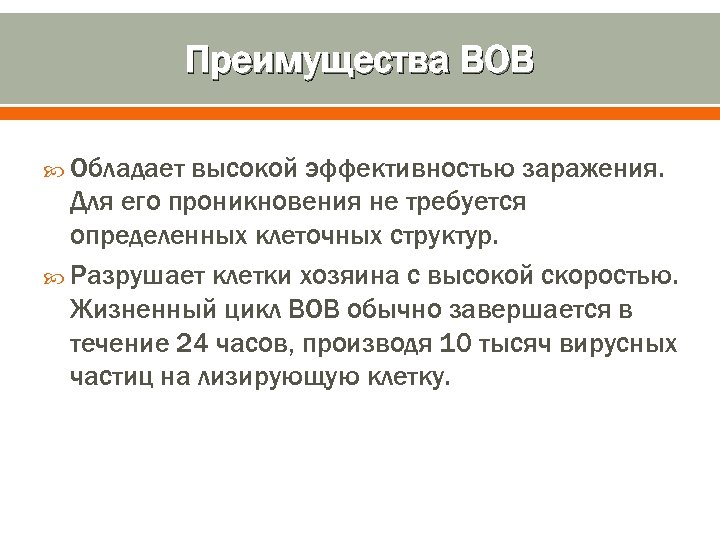 Преимущества ВОВ Обладает высокой эффективностью заражения. Для его проникновения не требуется определенных клеточных структур.