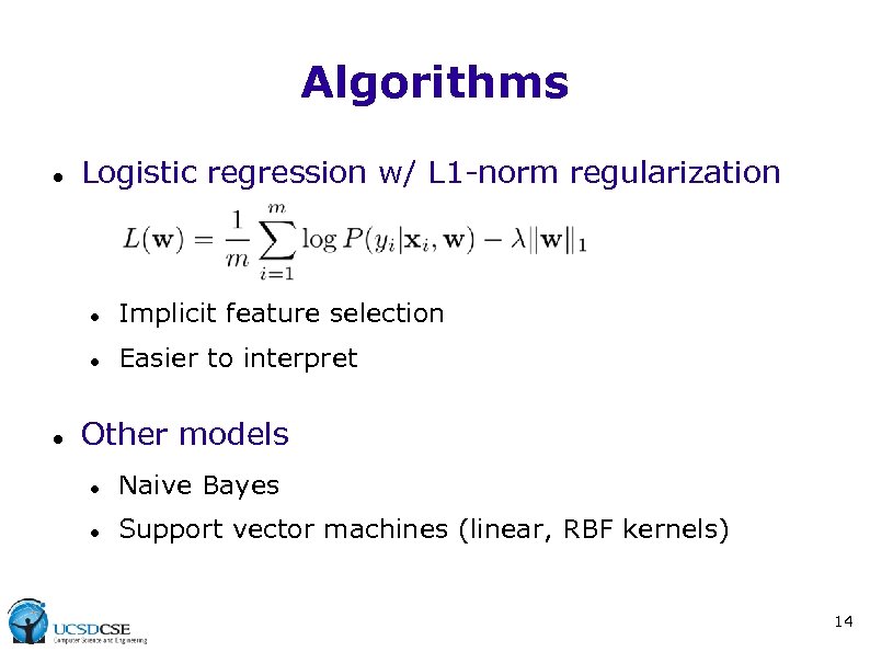 Algorithms Logistic regression w/ L 1 -norm regularization Implicit feature selection Easier to interpret