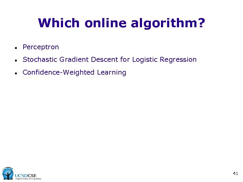 Which online algorithm? Perceptron Stochastic Gradient Descent for Logistic Regression Confidence-Weighted Learning 41 