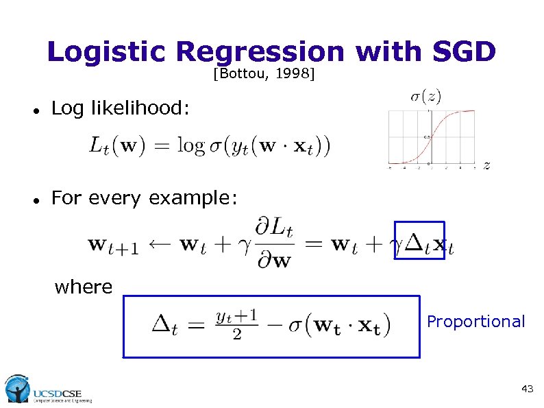 Logistic Regression with SGD [Bottou, 1998] Log likelihood: For every example: where Proportional 43