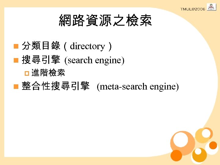 網路資源之檢索 n 分類目錄（directory） n 搜尋引擎 (search engine) p 進階檢索 n 整合性搜尋引擎 (meta-search engine) 