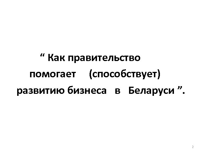 “ Как правительство помогает (способствует) развитию бизнеса в Беларуси ”. 2 
