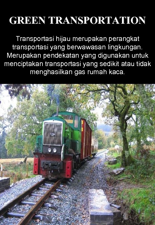 GREEN TRANSPORTATION Transportasi hijau merupakan perangkat transportasi yang berwawasan lingkungan. Merupakan pendekatan yang digunakan