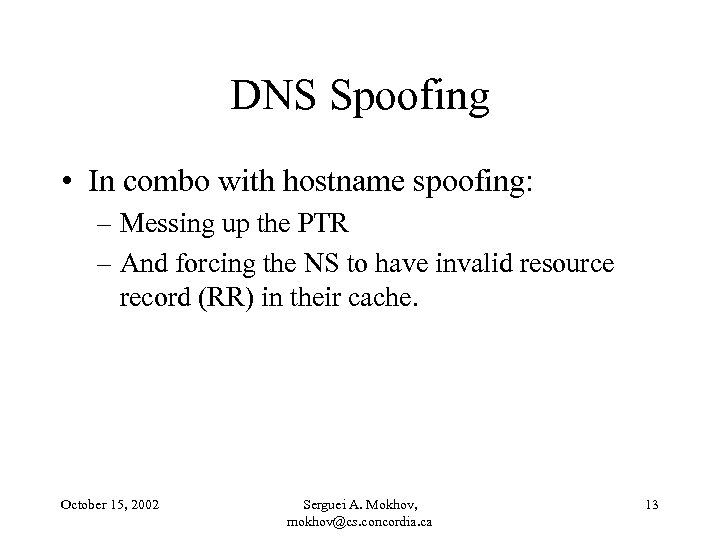DNS Spoofing • In combo with hostname spoofing: – Messing up the PTR –