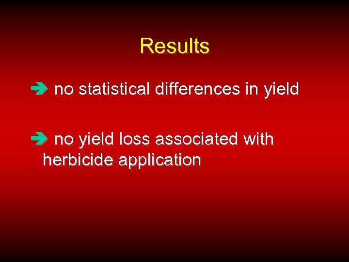 Results â no statistical differences in yield â no yield loss associated with herbicide