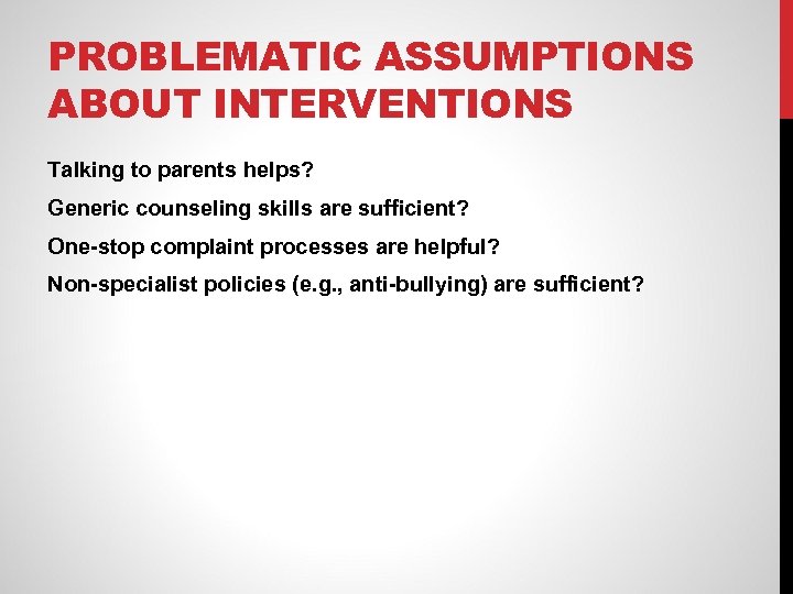 PROBLEMATIC ASSUMPTIONS ABOUT INTERVENTIONS Talking to parents helps? Generic counseling skills are sufficient? One-stop
