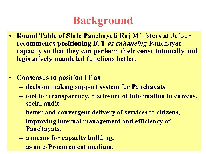 Background • Round Table of State Panchayati Raj Ministers at Jaipur recommends positioning ICT