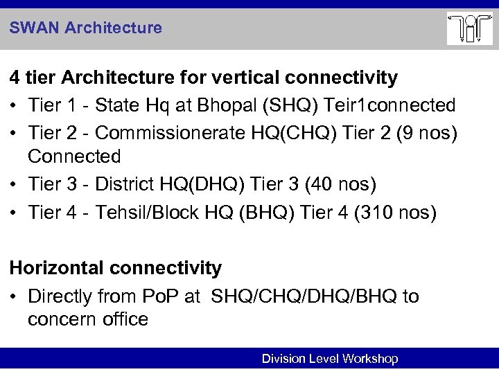 SWAN Architecture 4 tier Architecture for vertical connectivity • Tier 1 - State Hq