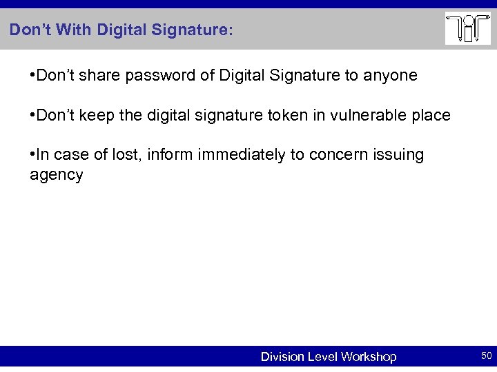 Don’t With Digital Signature: • Don’t share password of Digital Signature to anyone •