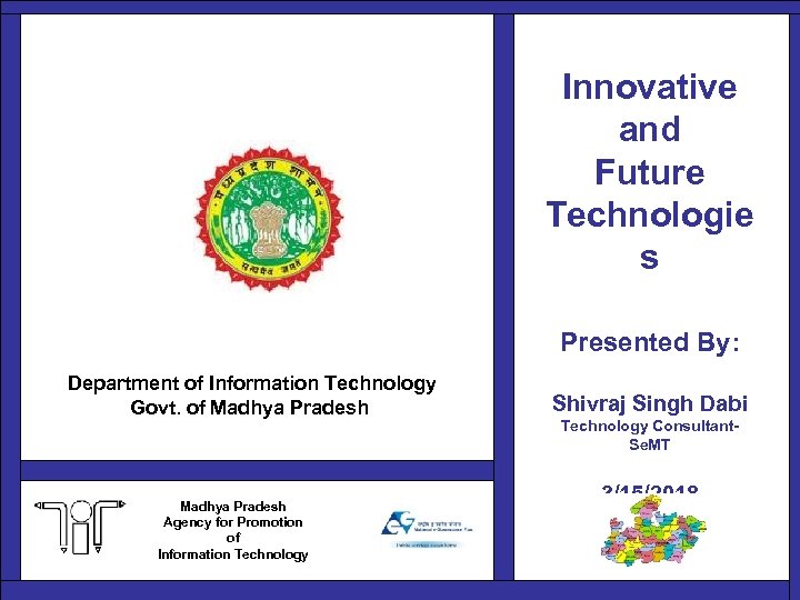 Innovative and Future Technologie s Presented By: Department of Information Technology Govt. of Madhya