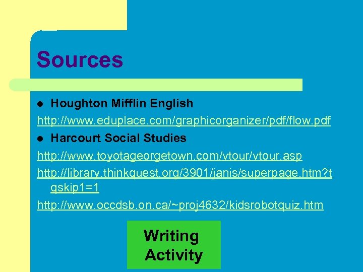 Sources Houghton Mifflin English http: //www. eduplace. com/graphicorganizer/pdf/flow. pdf l Harcourt Social Studies http: