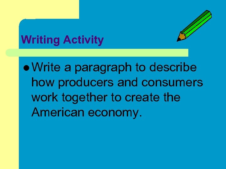 Writing Activity l Write a paragraph to describe how producers and consumers work together