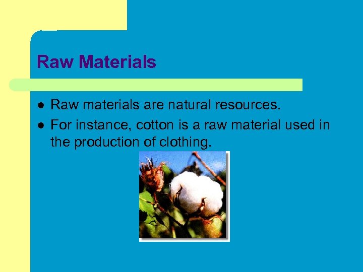 Raw Materials l l Raw materials are natural resources. For instance, cotton is a