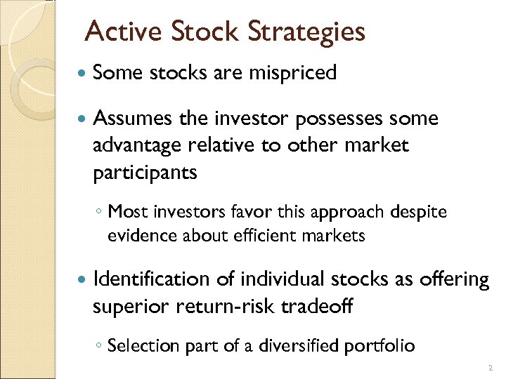 Active Stock Strategies Some stocks are mispriced Assumes the investor possesses some advantage relative