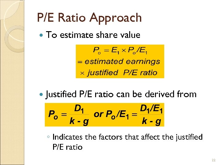 P/E Ratio Approach To estimate share value Justified P/E ratio can be derived from